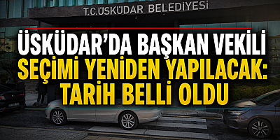 ÜSKÜDAR’DA BAŞKAN VEKİLİ YENİDEN SEÇİLECEK