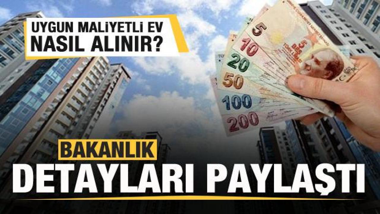 Uygun maliyetli ev nasıl alınır? Bakanlık detayları paylaştı
