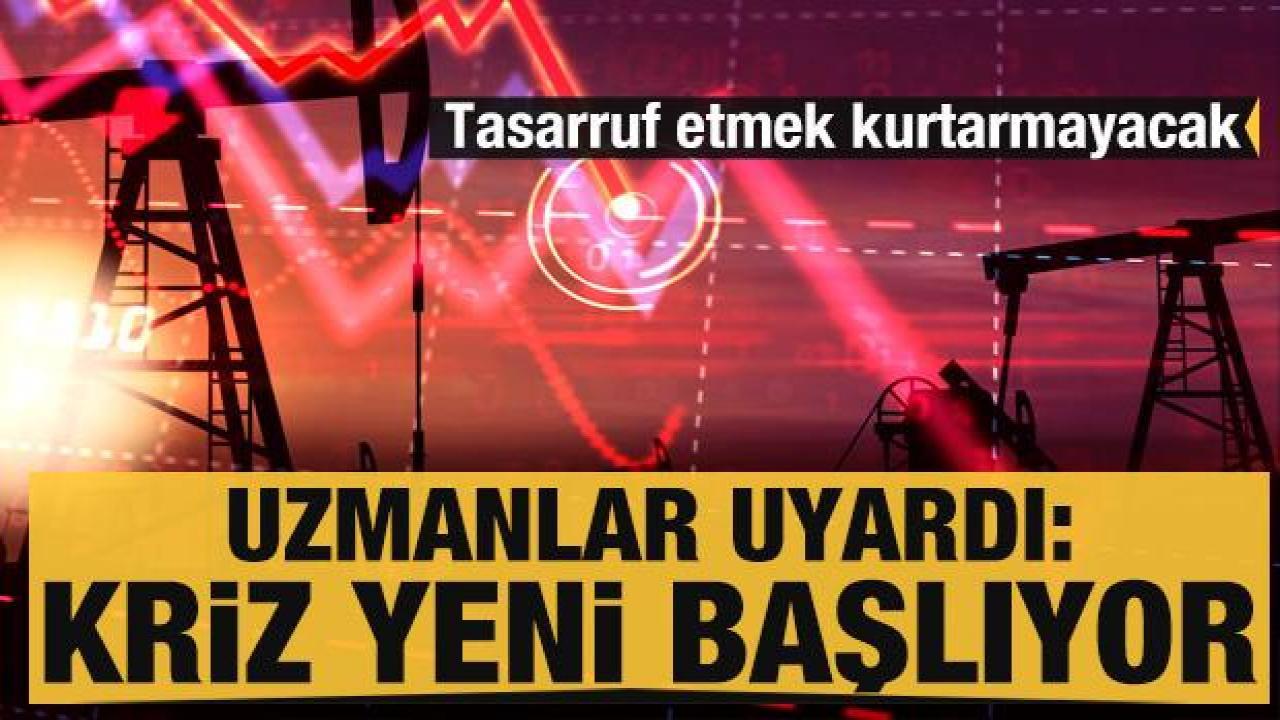 Uzmanlar uyardı: Kriz yeni başlıyor, tasarruf etmek kurtarmayacak
