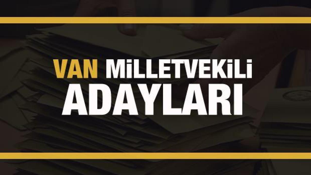 Van milletvekili adayları! PARTİ PARTİ TAM LİSTE