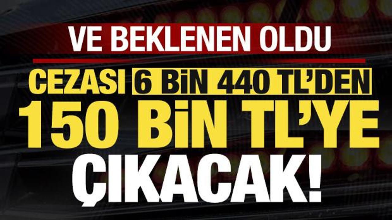 Ve beklenen oldu, bunu yapan yandı: Cezası 6 bin 440 TL'den 150 bin liraya çıkacak!