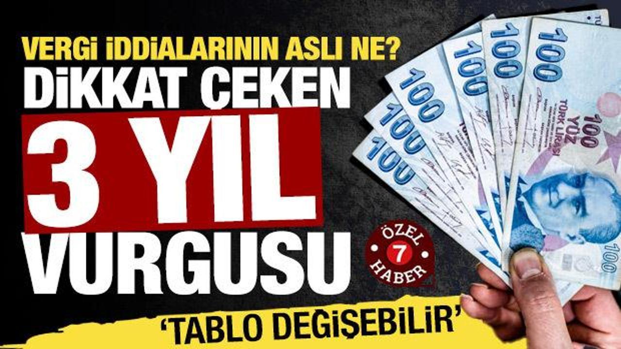 Vergi iddialarında dikkat çeken üç yıl vurgusu: Vergi tartışmalarında 'siyasi' algı!