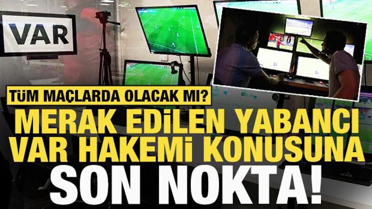 Yabancı VAR hakemleri hangi maçlarda olacak? TFF'den resmi açıklama
