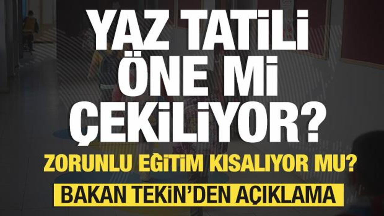 Yaz tatili öne mi çekiliyor? Zorunlu eğitim kısalıyor mu? Bakan Tekin'den açıklama