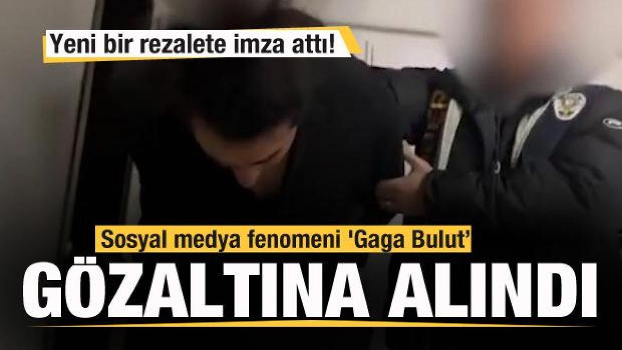 Yeni bir rezalete imza attı! Gaga Bulut gözaltına alındı