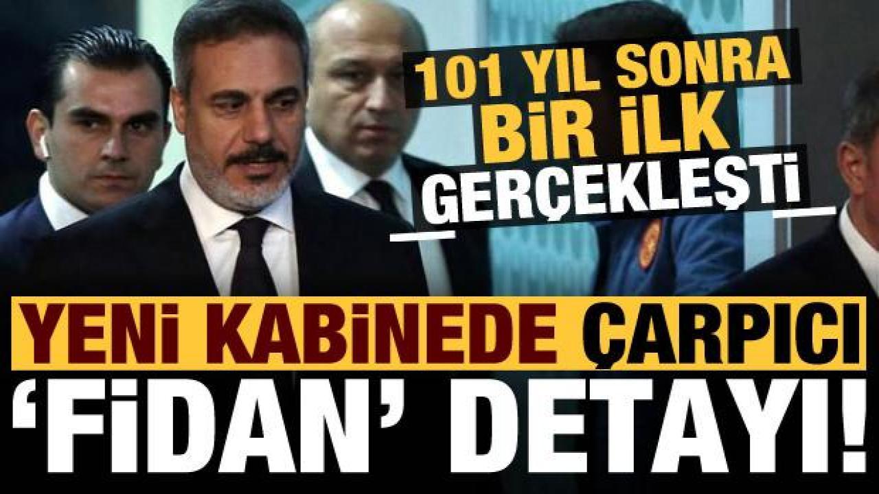 Yeni kabinede çarpıcı 'Hakan Fidan' detayı! 101 yıl sonra bir ilk gerçekleşti...