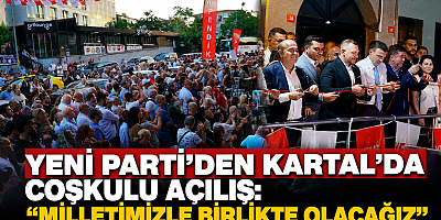 YENİ PARTİ KARTAL’DA İKTİDAR YÜRÜYÜŞÜNÜ BAŞLATTI