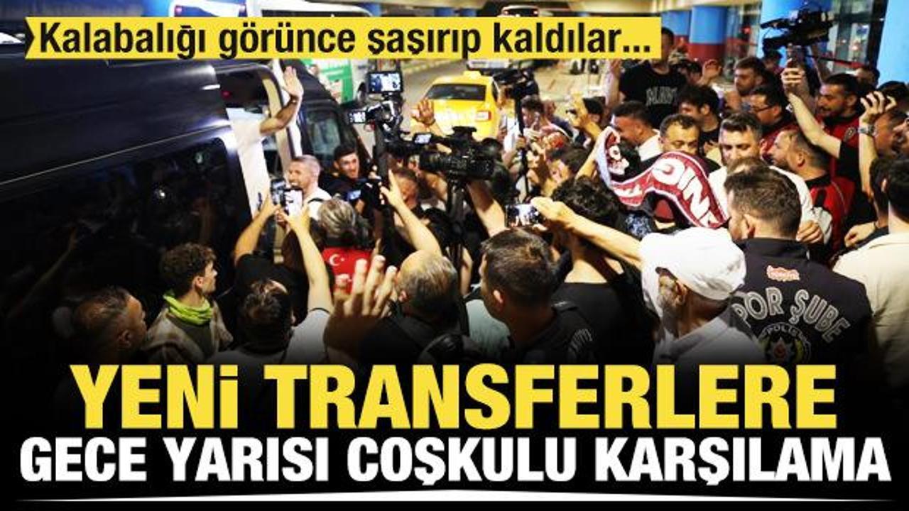 Yeni transferlere gece yarısı coşkulu karşılama!