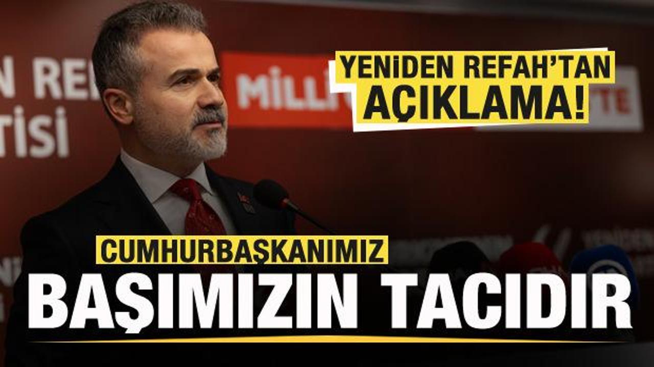 Yeniden Refah'tan açıklama: Cumhurbaşkanımız başımızın tacıdır