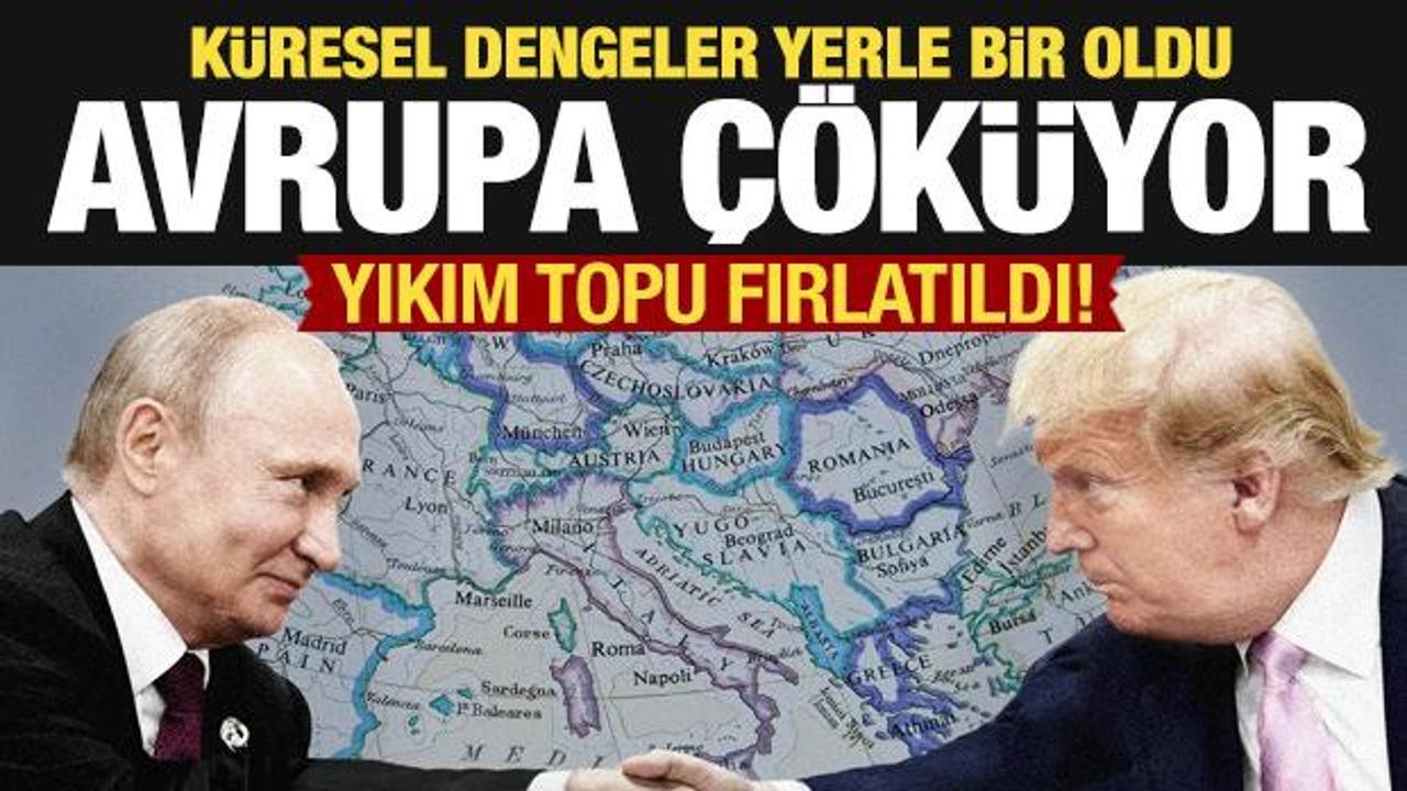 Yıkım topu fırlatıldı! Avrupa çöküyor...Trump küresel dengeleri değiştirdi