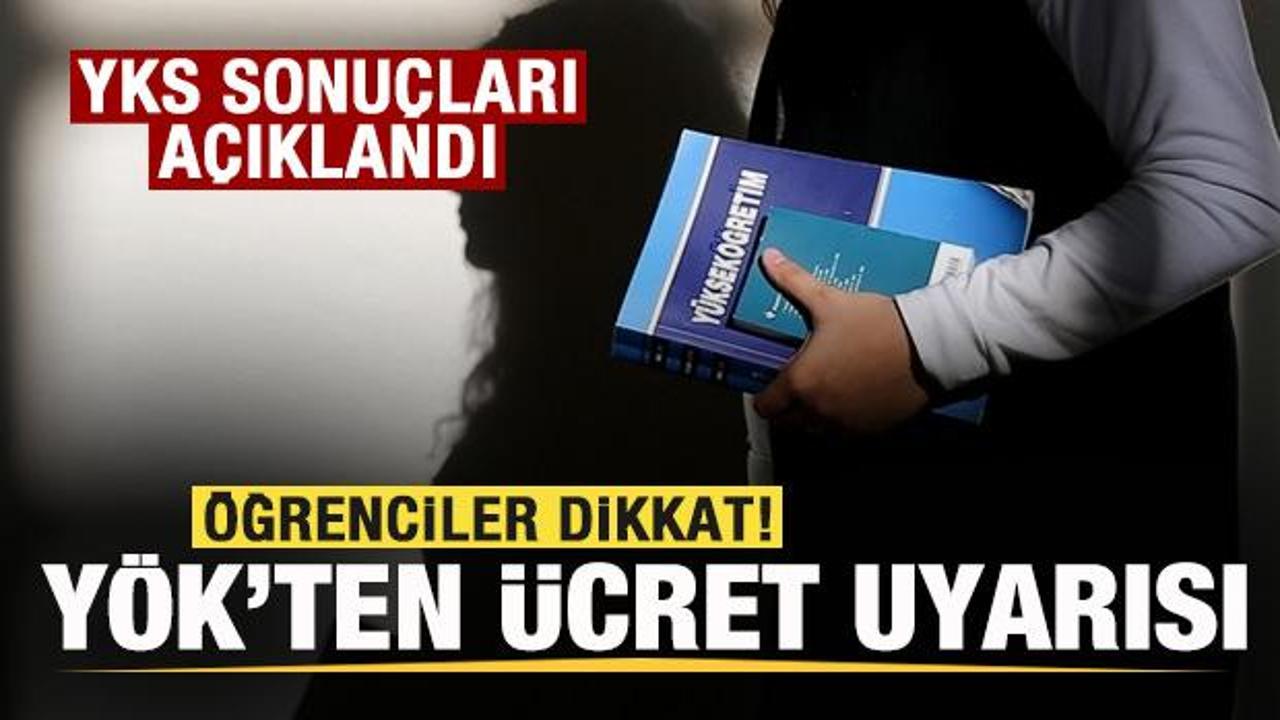 YKS sonuçları açıklandı! Öğrenciler dikkat! YÖK'ten ücret uyarısı!