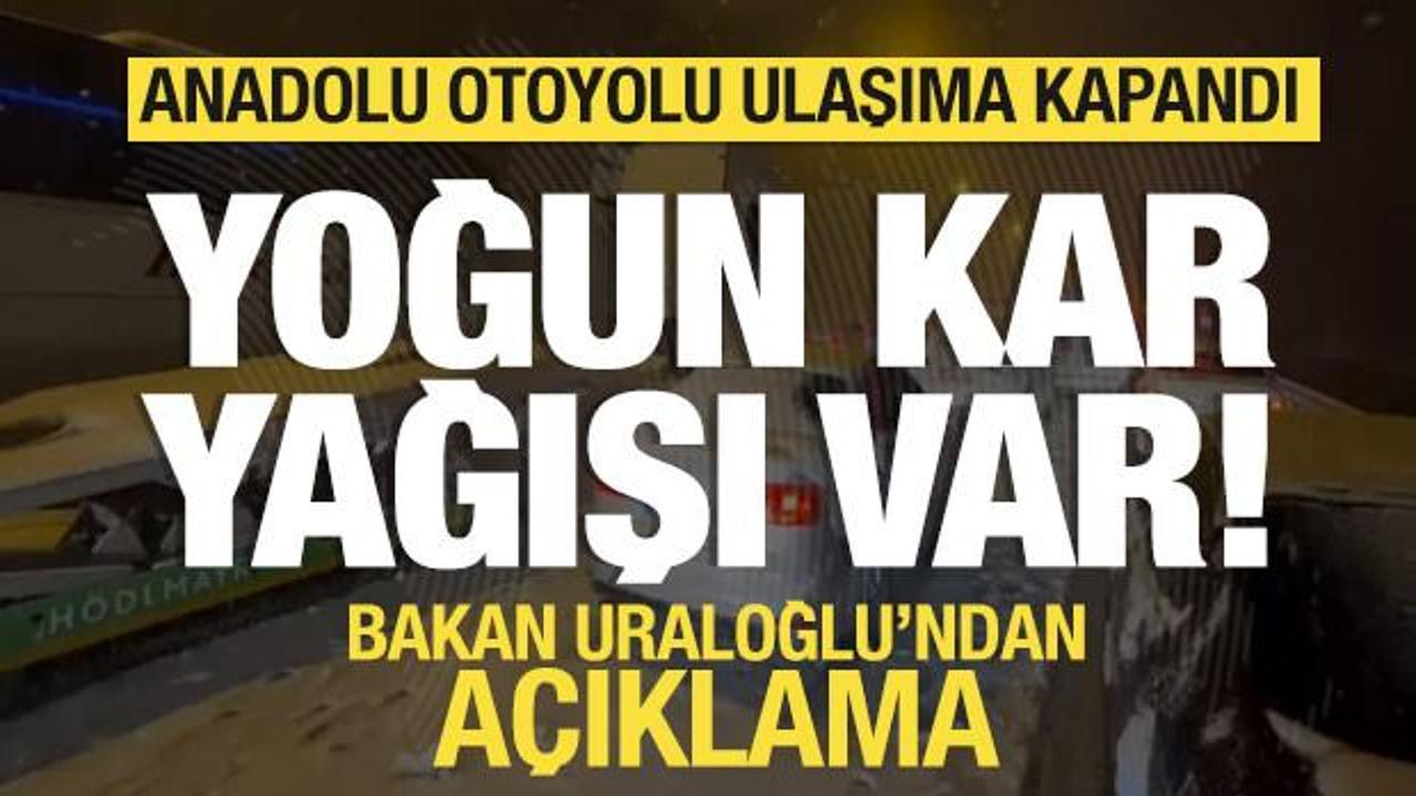 Yoğun kar bastırdı! Anadolu Otoyolu ulaşıma kapandı! Bakan Uraloğlu'ndan açıklama geldi.
