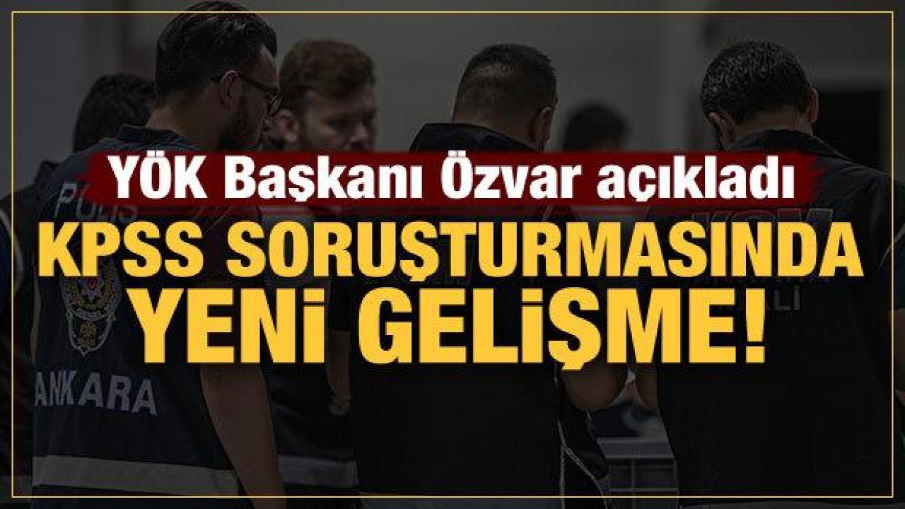 YÖK Başkanı Özvar'dan KPSS soruşturması açıklaması: Ön incelemeyi yaptık!