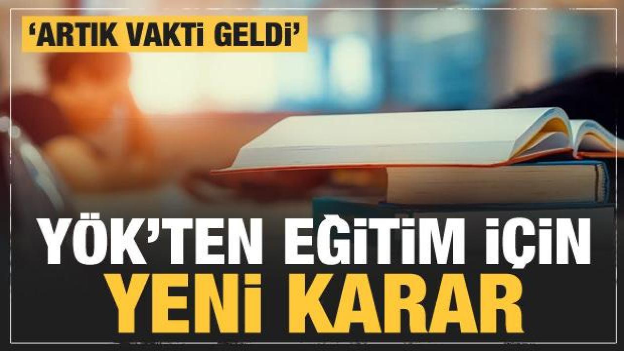 YÖK, eğitimdeki yeni kararı resmen açıkladı