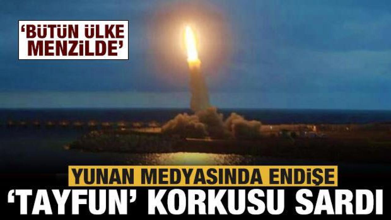 Yunan medyasında büyük endişe: Komşuyu 'TAYFUN' korkusu sardı