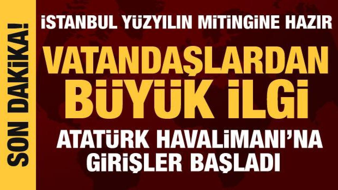 'Yüzyılın Mitingi' için Atatürk Havalimanı'na girişler başladı
