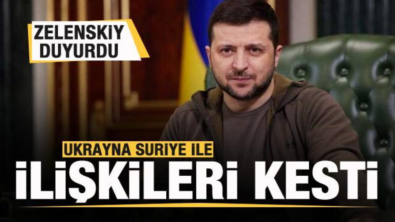 Zelenskiy duyurdu: Suriye ile ilişkileri kestik